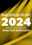 Najlepsze filmy 2024 roku wedug Widzw Kina Pod Baranami